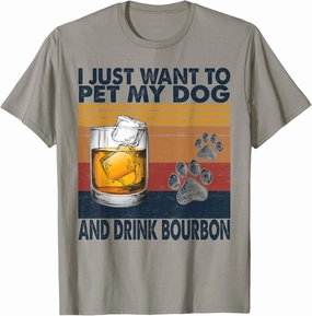 I Just Want To Pet My Dog And Drink Bourbon Animal Lover Tee T-Shirt