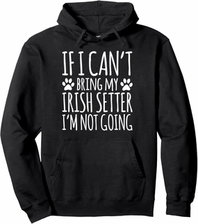 Irish Setter Dog Owner If I Can't Bring My Dog Funny Pullover Hoodie
