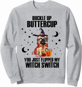 Pug Dog Buckle Up Buttercup You Just Flipped My Witch Switch Sweatshirt